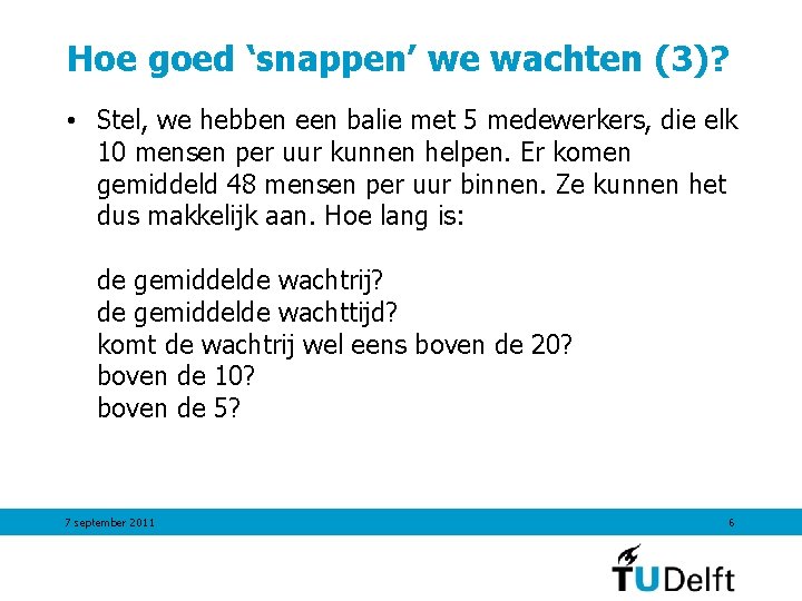 Hoe goed ‘snappen’ we wachten (3)? • Stel, we hebben een balie met 5 Hoe goed ‘snappen’ we wachten (3)? • Stel, we hebben een balie met 5