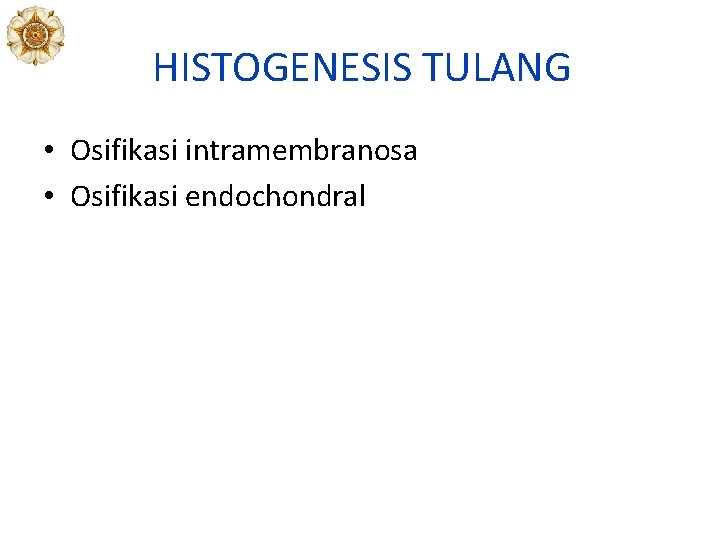 HISTOGENESIS TULANG • Osifikasi intramembranosa • Osifikasi endochondral 