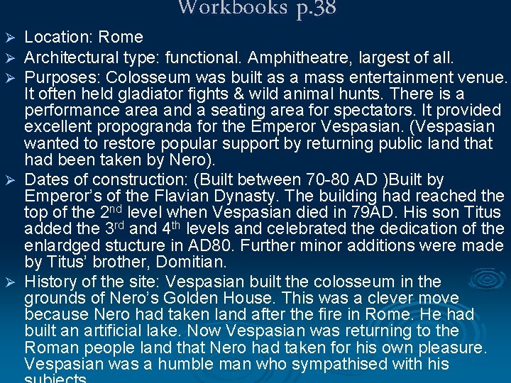 Workbooks p. 38 Location: Rome Architectural type: functional. Amphitheatre, largest of all. Purposes: Colosseum