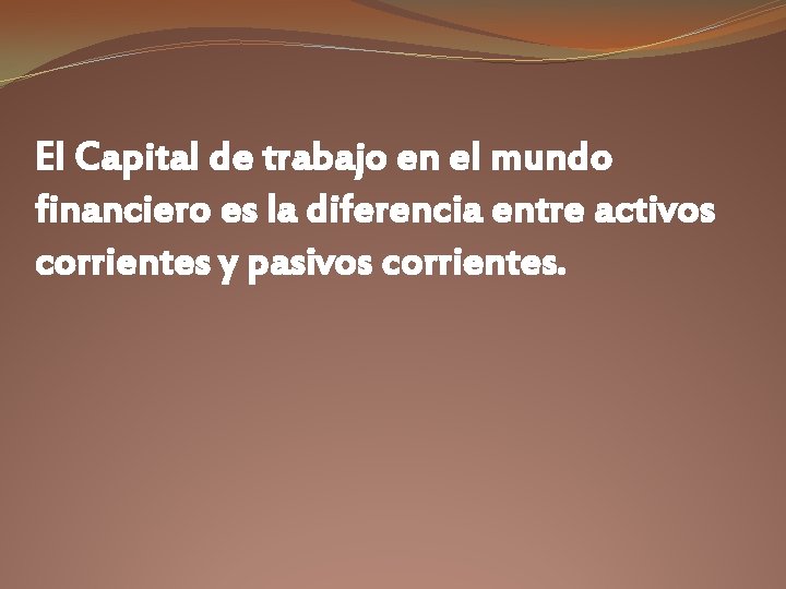 El Capital de trabajo en el mundo financiero es la diferencia entre activos corrientes