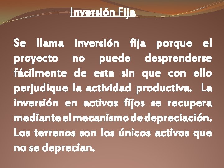 Inversión Fija Se llama inversión fija porque el proyecto no puede desprenderse fácilmente de