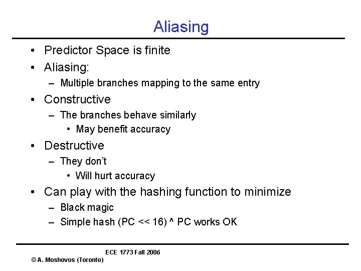 Aliasing • Predictor Space is finite • Aliasing: – Multiple branches mapping to the Aliasing • Predictor Space is finite • Aliasing: – Multiple branches mapping to the