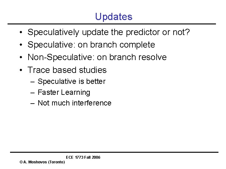Updates • • Speculatively update the predictor or not? Speculative: on branch complete Non-Speculative: Updates • • Speculatively update the predictor or not? Speculative: on branch complete Non-Speculative: