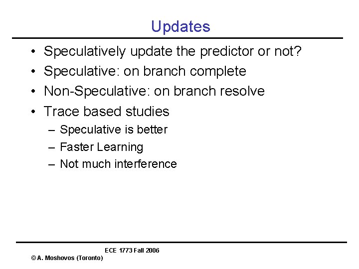 Updates • • Speculatively update the predictor or not? Speculative: on branch complete Non-Speculative: