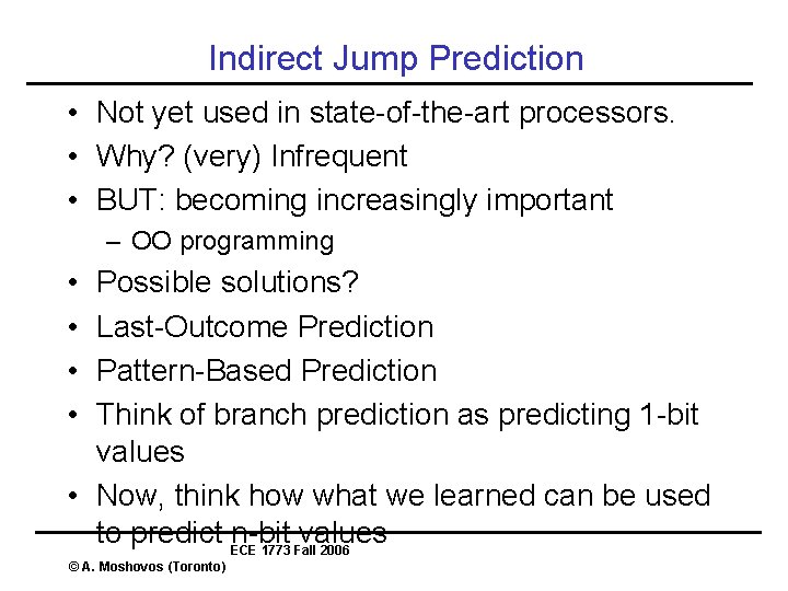 Indirect Jump Prediction • Not yet used in state-of-the-art processors. • Why? (very) Infrequent