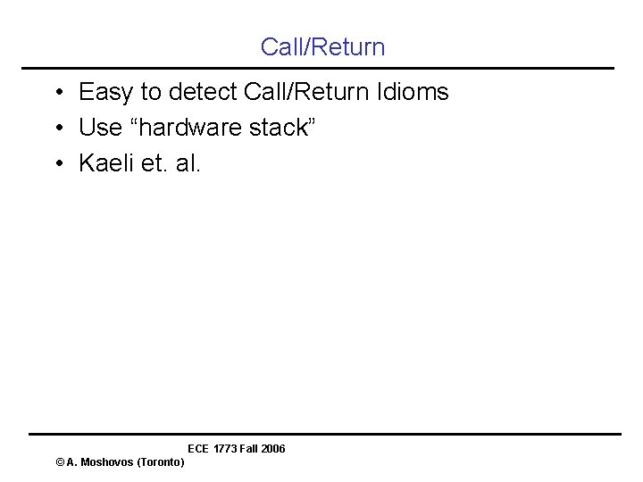 Call/Return • Easy to detect Call/Return Idioms • Use “hardware stack” • Kaeli et.