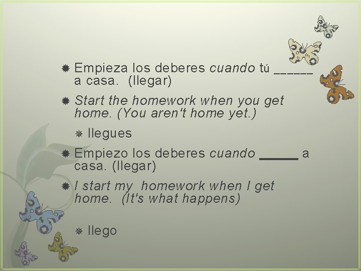  Empieza los deberes cuando t ú ______ a casa. (llegar) Start the homework