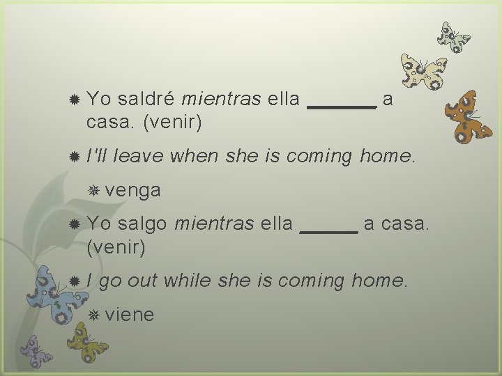  Yo saldré mientras ella ______ a casa. (venir) I'll leave when she is