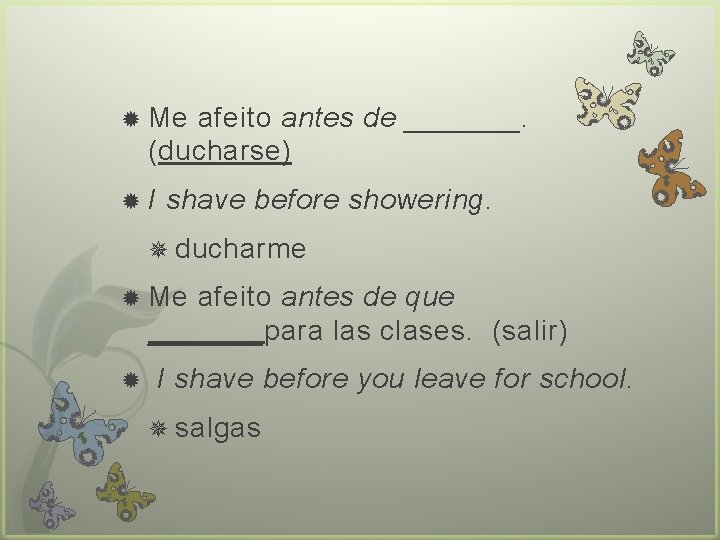  Me afeito antes de _______. (ducharse) I shave before showering. ducharme Me afeito