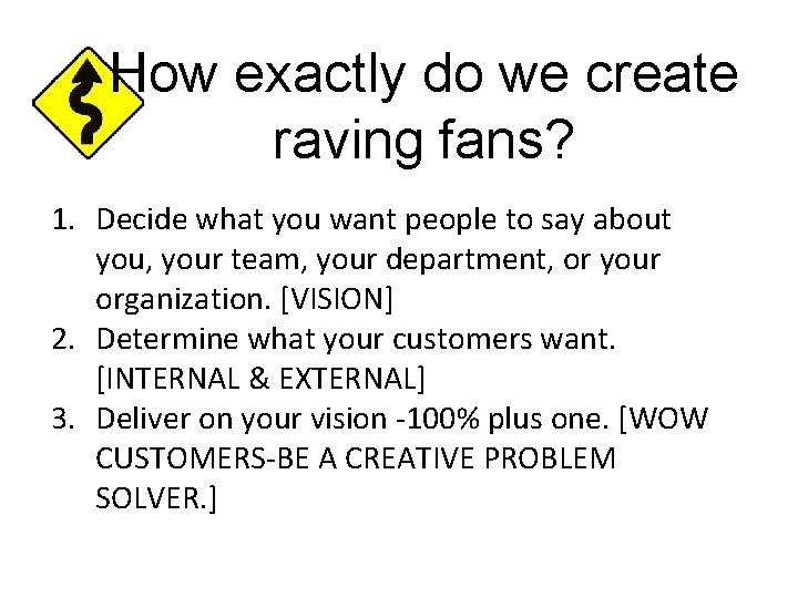 How exactly do we create raving fans? 1. Decide what you want people to