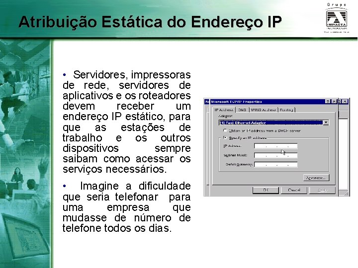 Atribuição Estática do Endereço IP • Servidores, impressoras de rede, servidores de aplicativos e