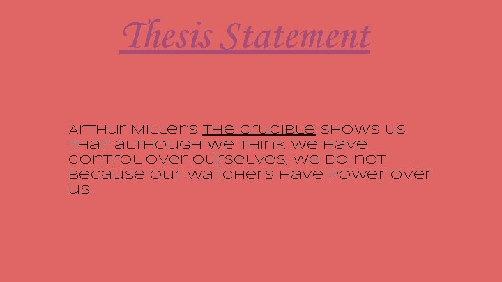 Thesis Statement Arthur Miller’s The Crucible shows us that although we think we have