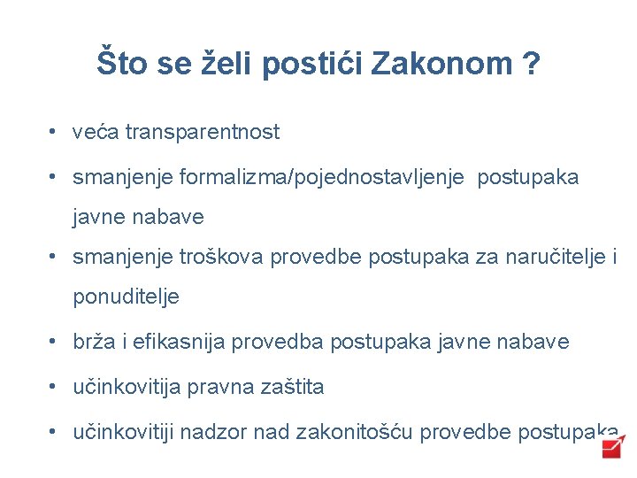 Što se želi postići Zakonom ? • veća transparentnost • smanjenje formalizma/pojednostavljenje postupaka javne