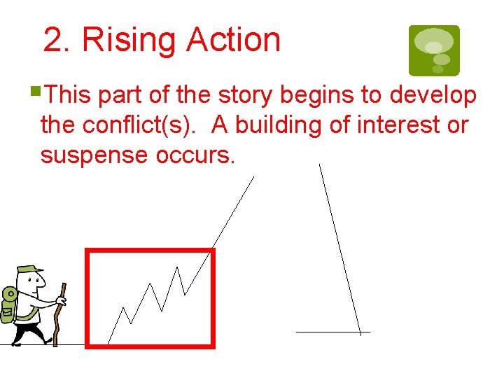 2. Rising Action §This part of the story begins to develop the conflict(s). A