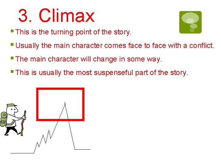 3. Climax § This is the turning point of the story. § Usually the