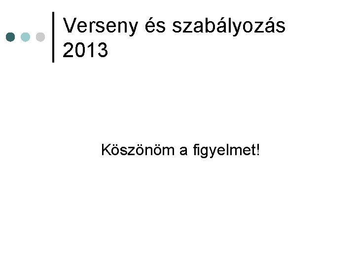 Verseny és szabályozás 2013 Köszönöm a figyelmet! 