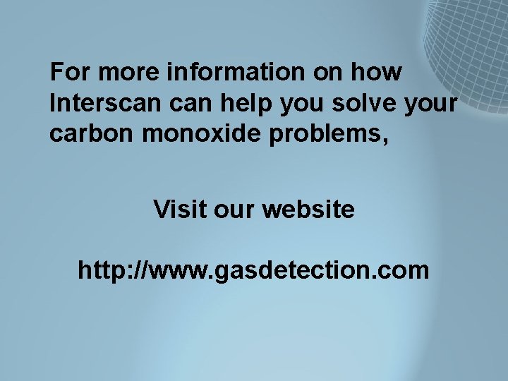 For more information on how Interscan help you solve your carbon monoxide problems, Visit