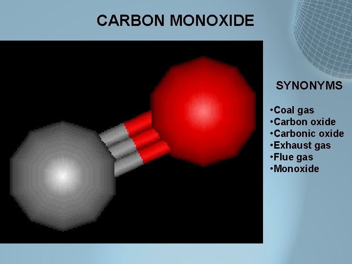 CARBON MONOXIDE SYNONYMS • Coal gas • Carbon oxide • Carbonic oxide • Exhaust