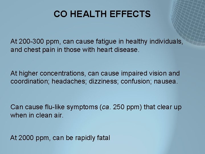 CO HEALTH EFFECTS At 200 -300 ppm, can cause fatigue in healthy individuals, and