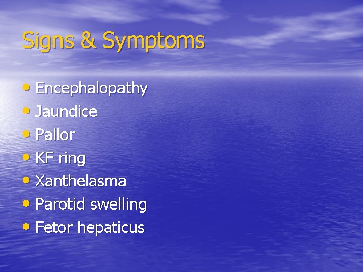 Signs & Symptoms • Encephalopathy • Jaundice • Pallor • KF ring • Xanthelasma