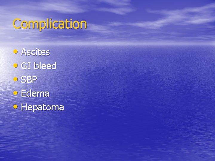 Complication • Ascites • GI bleed • SBP • Edema • Hepatoma 