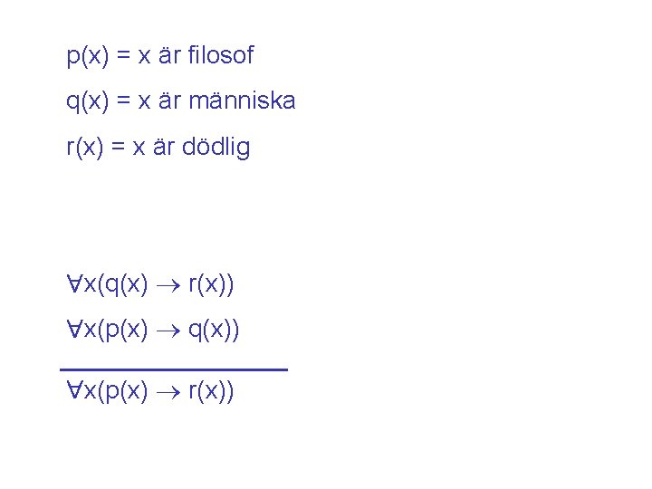 p(x) = x är filosof q(x) = x är människa r(x) = x är