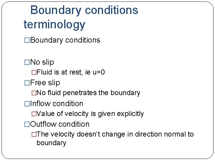  Boundary conditions terminology �Boundary conditions �No slip �Fluid is at rest, ie u=0