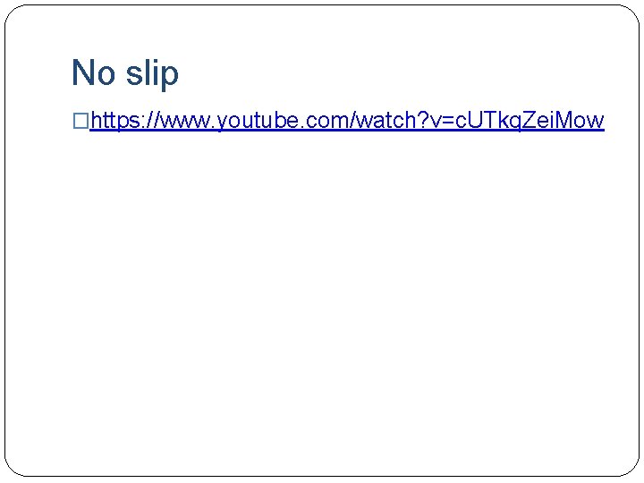 No slip �https: //www. youtube. com/watch? v=c. UTkq. Zei. Mow 
