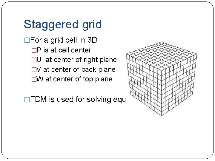 Staggered grid �For a grid cell in 3 D �P is at cell center