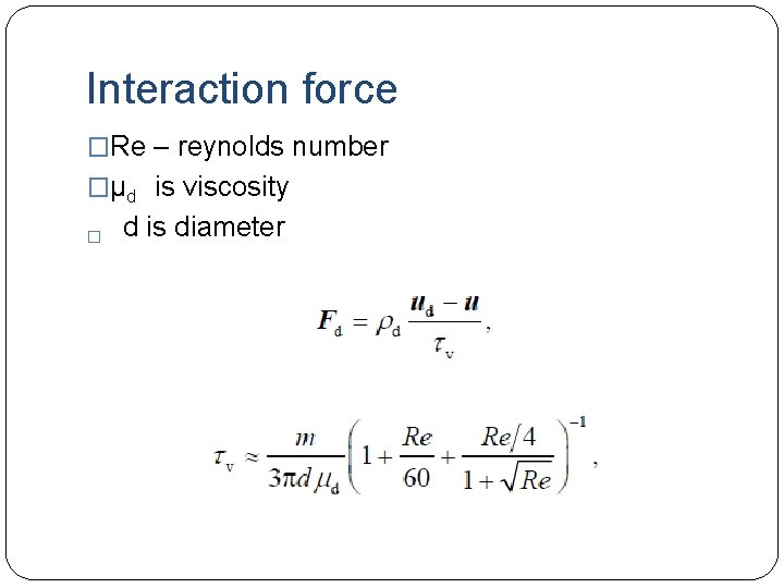 Interaction force �Re – reynolds number �µd is viscosity � d is diameter 