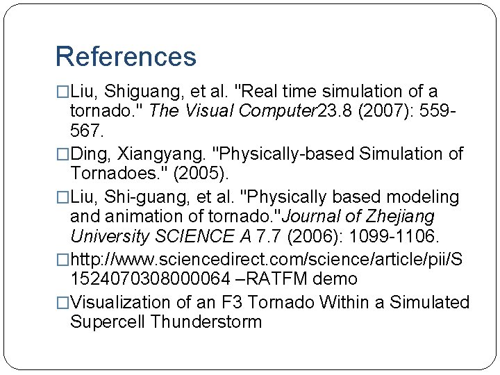 References �Liu, Shiguang, et al. "Real time simulation of a tornado. " The Visual