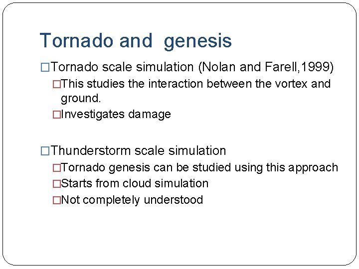 Tornado and genesis �Tornado scale simulation (Nolan and Farell, 1999) �This studies the interaction