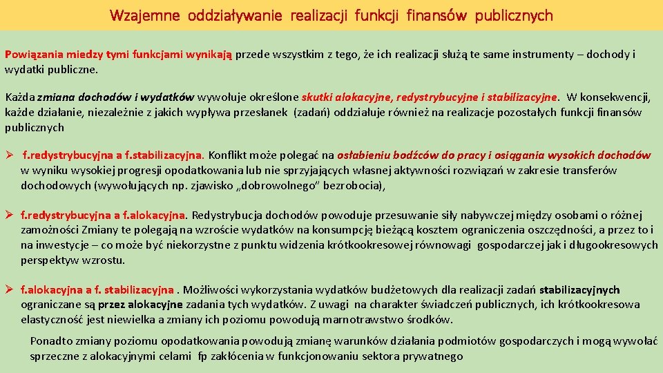 Wzajemne oddziaływanie realizacji funkcji finansów publicznych Powiązania miedzy tymi funkcjami wynikają przede wszystkim z Wzajemne oddziaływanie realizacji funkcji finansów publicznych Powiązania miedzy tymi funkcjami wynikają przede wszystkim z
