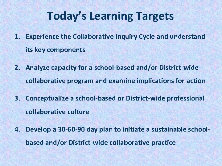 Today’s Learning Targets 1. Experience the Collaborative Inquiry Cycle and understand its key components