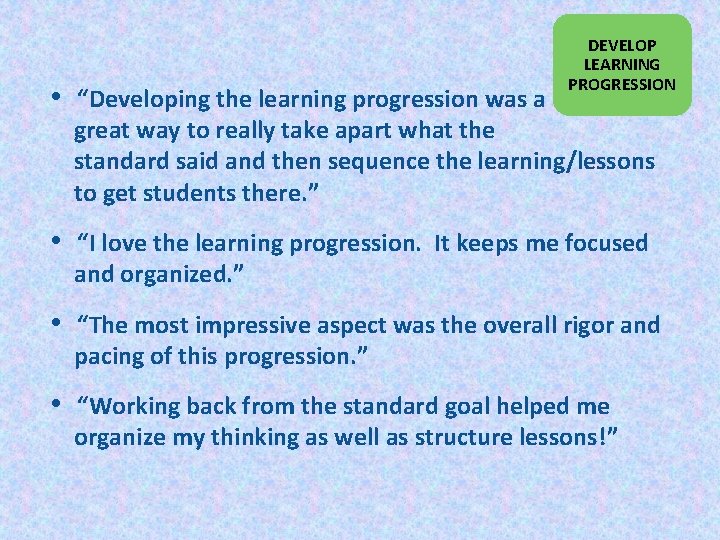  • “Developing the learning progression was a DEVELOP LEARNING PROGRESSION great way to