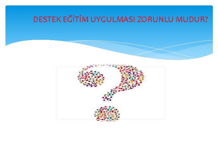 DESTEK EĞİTİM UYGULMASI ZORUNLU MUDUR? 