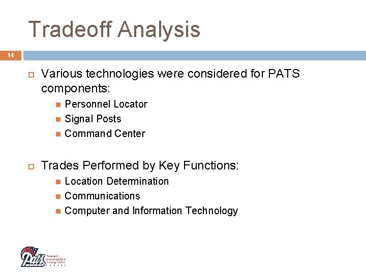 Tradeoff Analysis 14 Various technologies were considered for PATS components: Personnel Locator Signal Posts