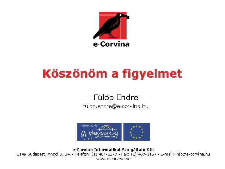 Köszönöm a figyelmet Fülöp Endre fulop. endre@e-corvina. hu e-Corvina Informatikai Szolgáltató Kft. 1149 Budapest,