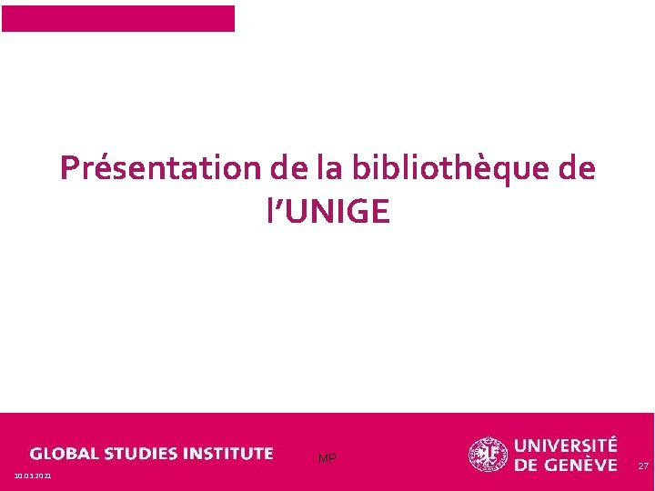 Présentation de la bibliothèque de l’UNIGE MP 10. 03. 2021 27 