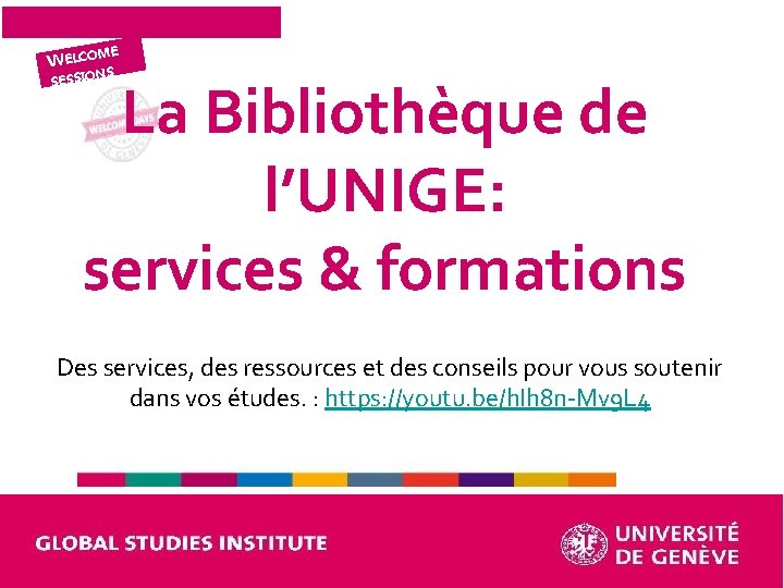 ME SIONS WELCO SES La Bibliothèque de l’UNIGE: services & formations Des services, des