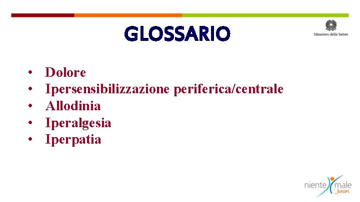 GLOSSARIO • • • Dolore Ipersensibilizzazione periferica/centrale Allodinia Iperalgesia Iperpatia 