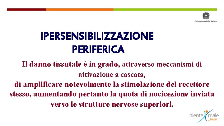 IPERSENSIBILIZZAZIONE PERIFERICA Il danno tissutale è in grado, attraverso meccanismi di attivazione a cascata,