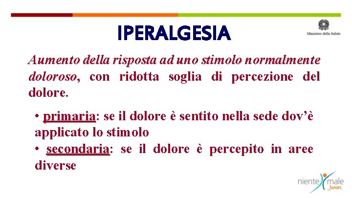 IPERALGESIA Aumento della risposta ad uno stimolo normalmente doloroso, doloroso con ridotta soglia di