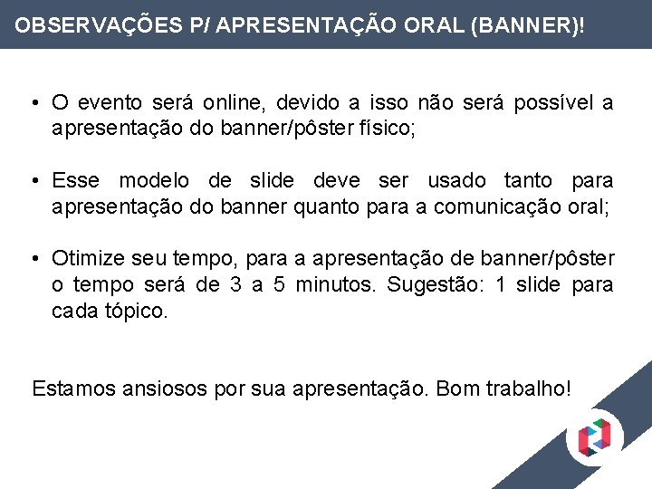 OBSERVAÇÕES P/ APRESENTAÇÃO ORAL (BANNER)! • O evento será online, devido a isso não
