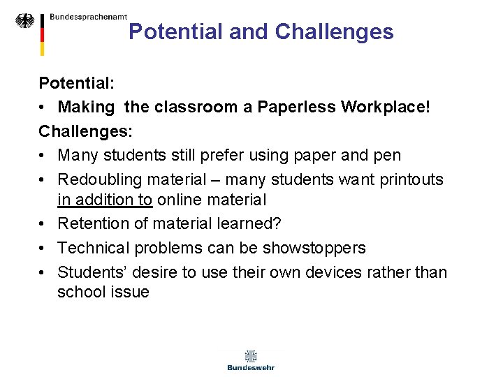 Potential and Challenges Potential: • Making the classroom a Paperless Workplace! Challenges: • Many