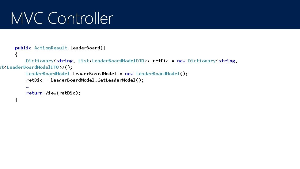 MVC Controller public Action. Result Leader. Board() { Dictionary<string, List<Leader. Board. Model. DTO>> ret. MVC Controller public Action. Result Leader. Board() { Dictionary<string, List<Leader. Board. Model. DTO>> ret.