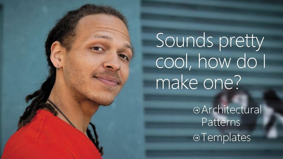 Sounds pretty cool, how do I make one? Architectural Patterns Templates Sounds pretty cool, how do I make one? Architectural Patterns Templates