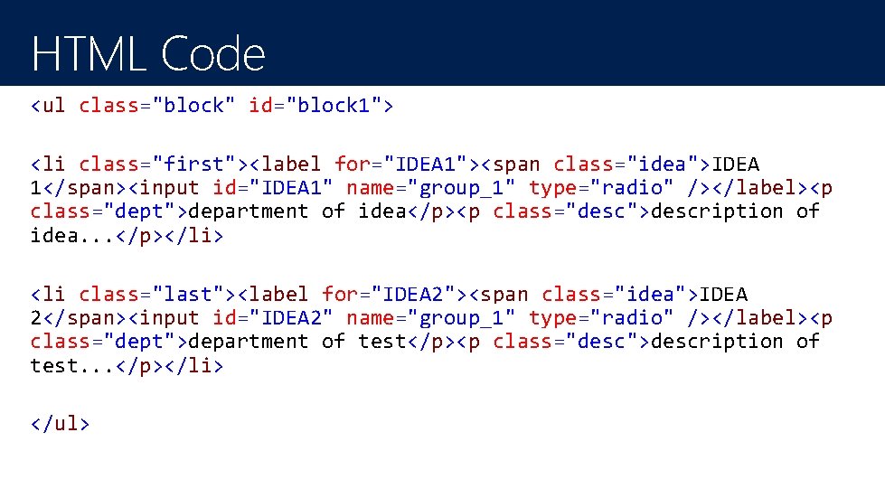 HTML Code <ul class="block" id="block 1"> <li class="first"><label for="IDEA 1"><span class="idea">IDEA 1</span><input id="IDEA 1" HTML Code <ul class="block" id="block 1"> <li class="first"><label for="IDEA 1"><span class="idea">IDEA 1</span><input id="IDEA 1"