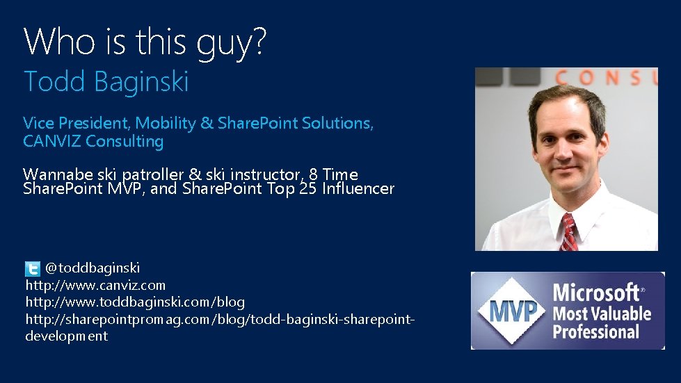 Who is this guy? Todd Baginski Vice President, Mobility & Share. Point Solutions, CANVIZ Who is this guy? Todd Baginski Vice President, Mobility & Share. Point Solutions, CANVIZ