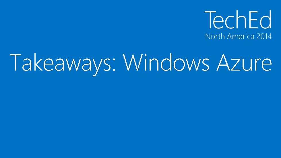 Takeaways: Windows Azure Takeaways: Windows Azure